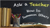 Ask A Teacher: How to Summon Others
